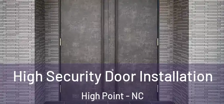  High Security Door Installation High Point - NC